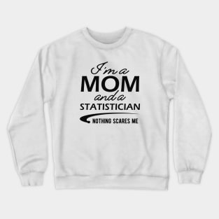 Statistician and Mom - I'm a mom and a statistician nothing scares me Crewneck Sweatshirt